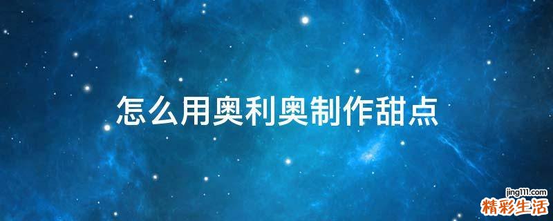 怎么用奥利奥制作甜点