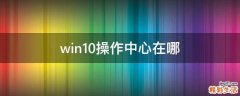 win10操作中心在哪