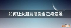 如何让女朋友感觉自己疼爱她