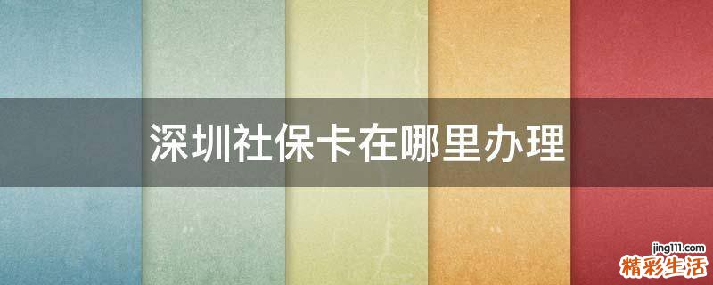 深圳社保卡在哪里办理
