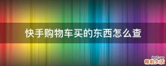 快手购物车买的东西怎么查