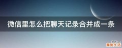 微信里怎么把聊天记录合并成一条