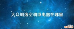 大众朗逸空调继电器在哪里