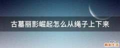 古墓丽影崛起怎么从绳子上下来