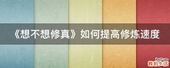 《想不想修真》如何提高修炼速度
