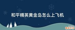 和平精英黄金岛怎么上飞机