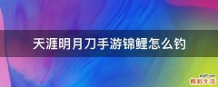 天涯明月刀手游锦鲤怎么钓