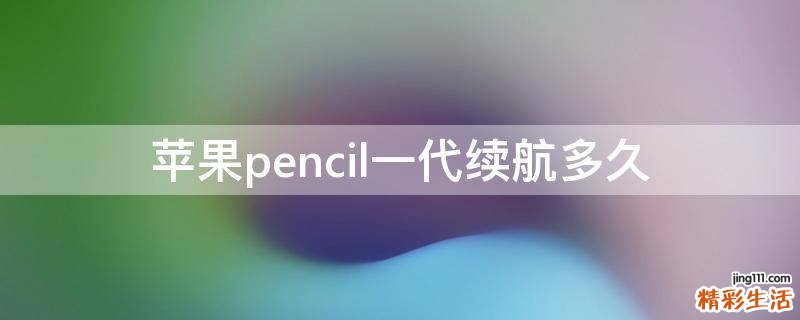 苹果pencil一代续航多久