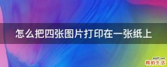 怎么把四张图片打印在一张纸上