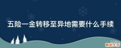 五险一金转移至异地需要什么手续