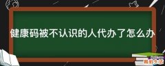 健康码被不认识的人代办了怎么办