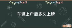 车辆上户后多久上牌