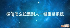 微信怎么拉黑别人一键重装系统