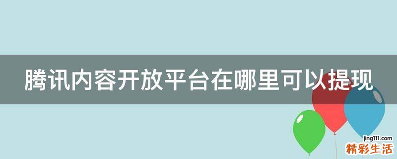 腾讯内容开放平台在哪里可以提现