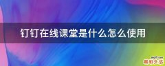 钉钉在线课堂是什么怎么使用