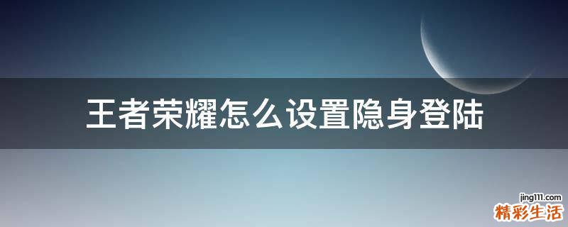 王者荣耀怎么设置隐身登陆
