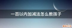 一百以内加减法怎么教孩子