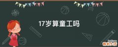 17岁算童工吗