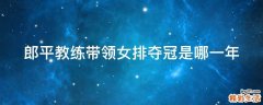 郎平教练带领女排夺冠是哪一年