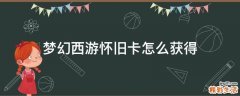 梦幻西游怀旧卡怎么获得
