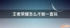 王者荣耀怎么才能一直玩