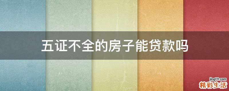 五证不全的房子能贷款吗