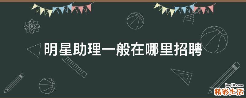 明星助理一般在哪里招聘
