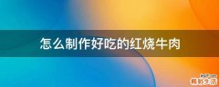 怎么制作好吃的红烧牛肉