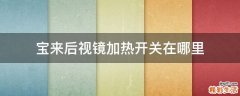 宝来后视镜加热开关在哪里