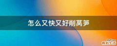 怎么又快又好削莴笋