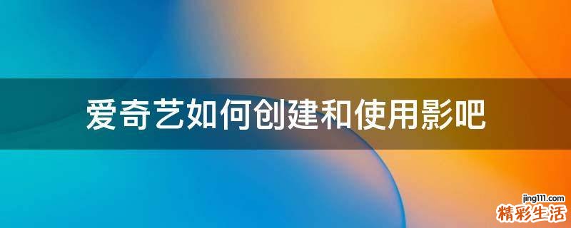 爱奇艺如何创建和使用影吧