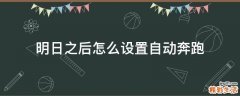 明日之后怎么设置自动奔跑