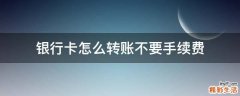银行卡怎么转账不要手续费