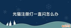 光猫注册灯一直闪怎么办