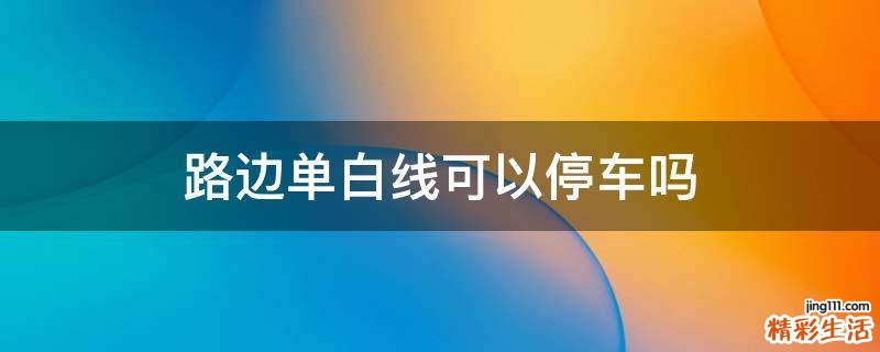 路边单白线可以停车吗