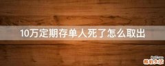 10万定期存单人死了怎么取出
