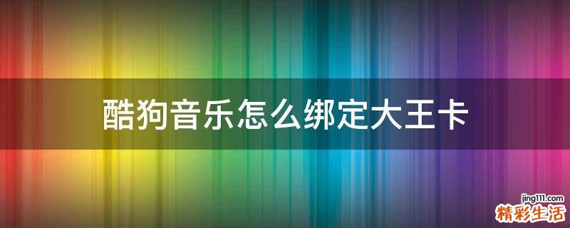 酷狗音乐怎么绑定大王卡