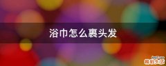 浴巾怎么裹头发