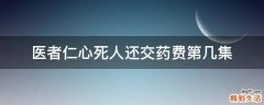 医者仁心死人还交药费第几集