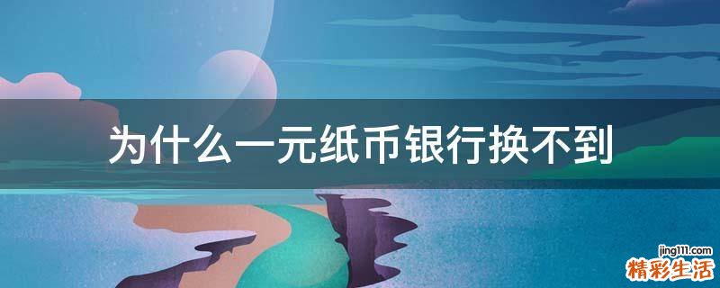 为什么一元纸币银行换不到