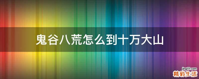 鬼谷八荒怎么到十万大山