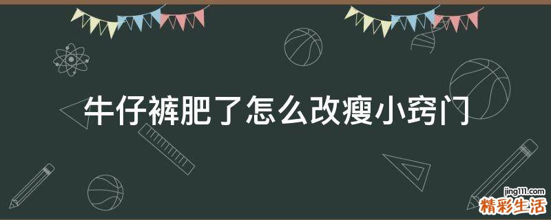 牛仔裤肥了怎么改瘦小窍门