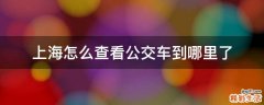 上海怎么查看公交车到哪里了