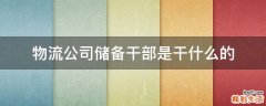 物流公司储备干部是干什么的