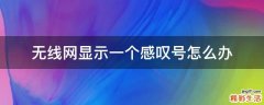 无线网显示一个感叹号怎么办
