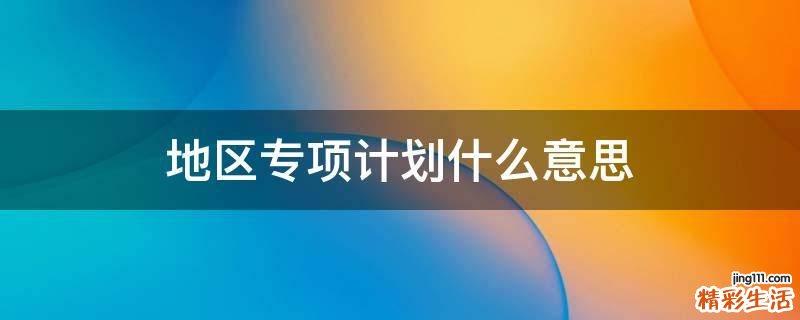 地区专项计划什么意思