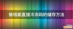 榆钱能直接冷冻吗的储存方法