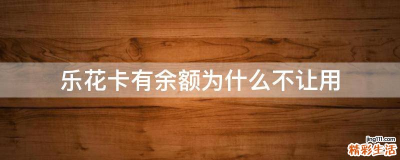 乐花卡有余额为什么不让用
