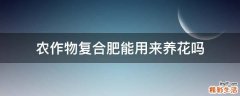 农作物复合肥能用来养花吗