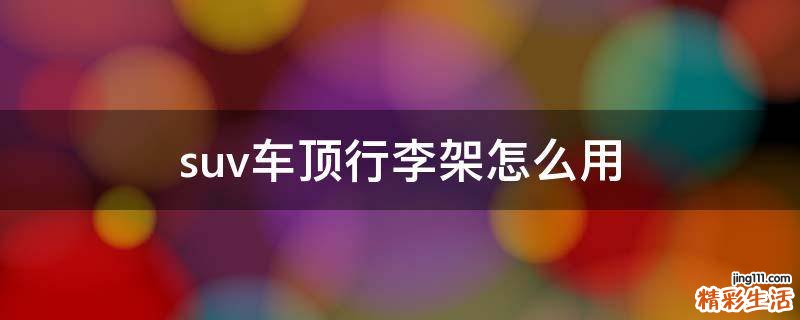 suv车顶行李架怎么用